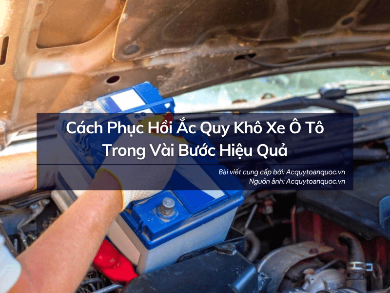 Cách Phục Hồi Ắc Quy Khô Xe Ô Tô Trong Vài Bước Hiệu Quả