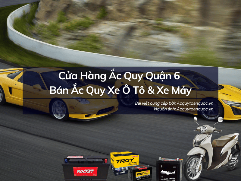 Cửa hàng bán ắc quy Quận 6 chuyên ắc quy xe máy và ô tô