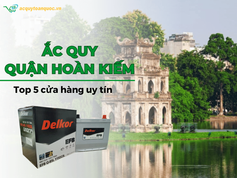 Cửa hàng ắc quy Quận Hoàn Kiếm uy tín chất lượng