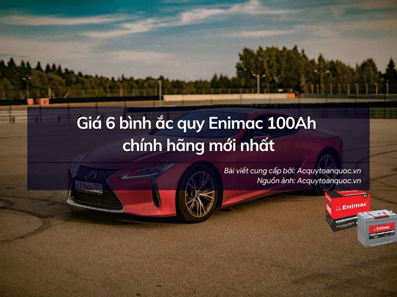 Bảng giá 6 bình ắc quy Enimac 100Ah chính hãng mới nhất