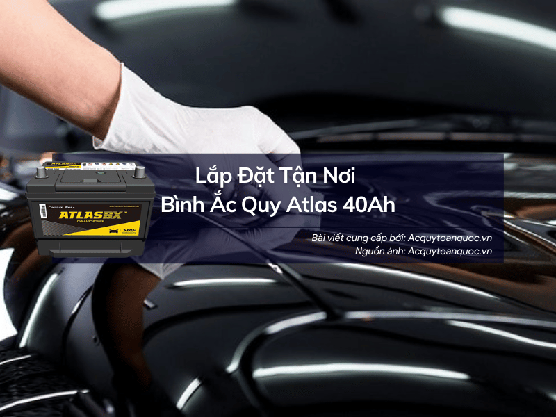 Lắp đặt tận nơi ắc quy Atlas 40Ah chính hãng