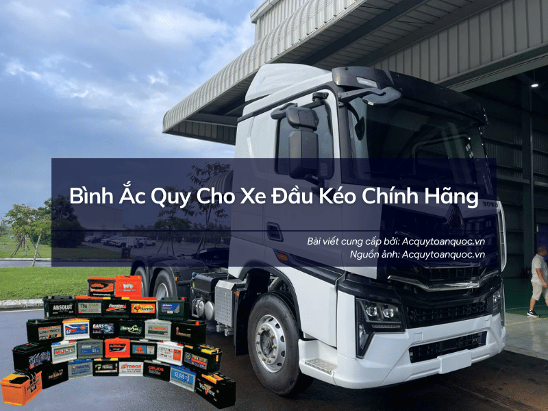 Bình Ắc Quy Cho Xe Đầu Kéo Chính Hãng