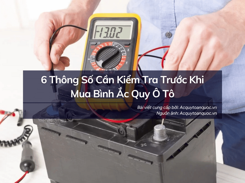 6 Thông Số Cần Kiểm Tra Trước Khi Mua Ắc Quy Ô Tô