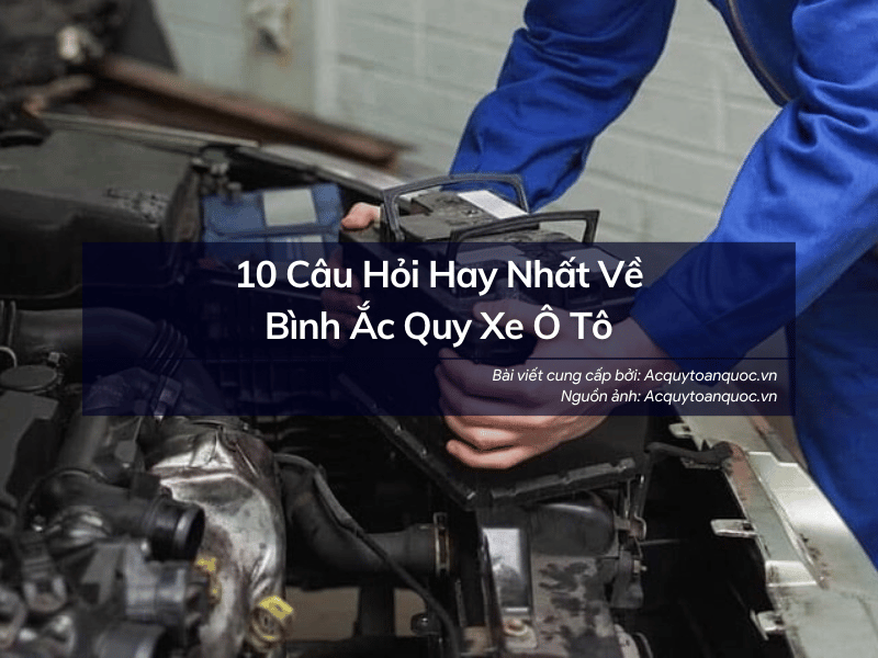 10 Câu Hỏi Hay Nhất Về Bình Ắc Quy Xe Ô Tô