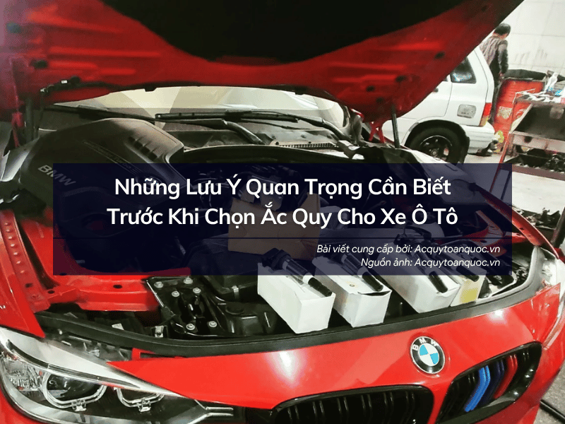 Những Lưu Ý Quan Trọng Cần Biết Trước Khi Chọn Ắc Quy Cho Xe Ô Tô