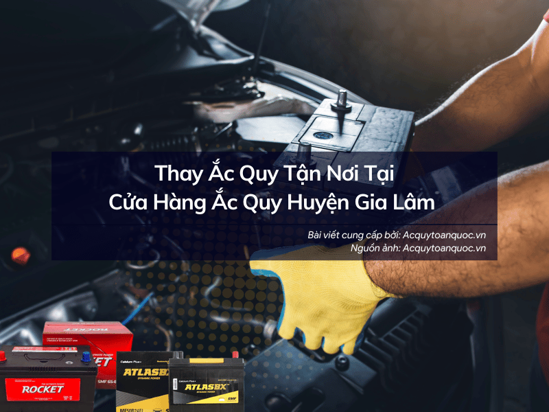 Thay ắc quy tận nơi tại cửa hàng ắc quy Huyện Gia Lâm