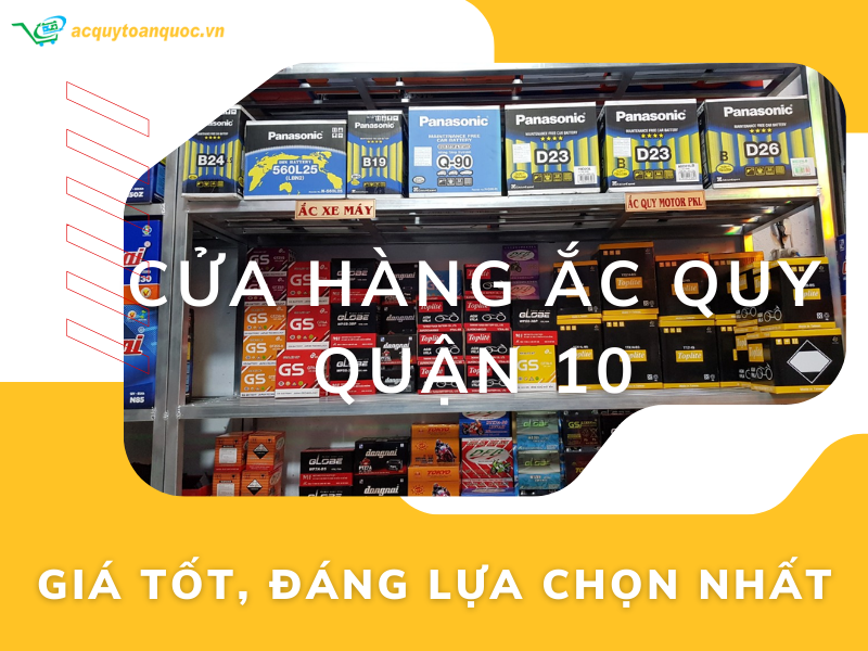 Cửa hàng ắc quy Quận 10 giá tốt, đáng lựa chọn nhất