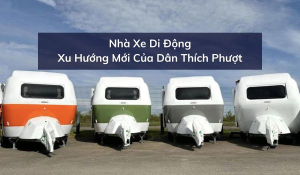 Nhà Xe Di Động - Xu Hướng Mới Của Dân Thích Phượt