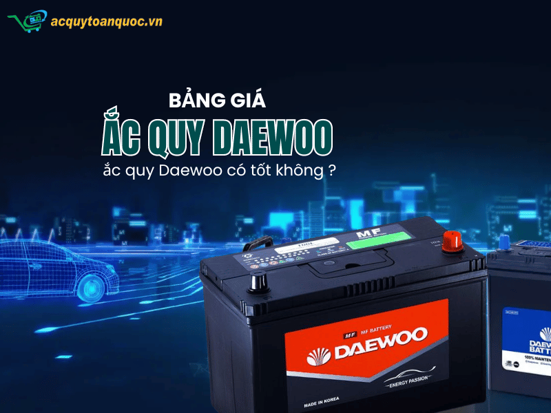 Tất cả bảng giá bình ắc quy Daewoo chính hãng mới nhất