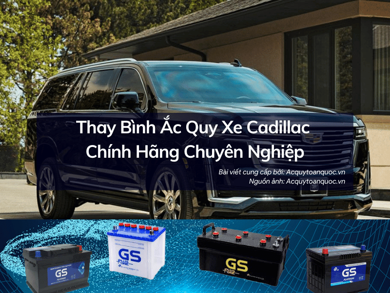 Thay bình ắc quy xe Cadillac chính hãng giá tốt