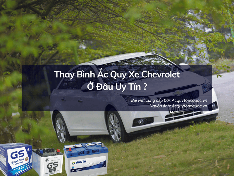 Thay bình ắc quy xe Chevrolet ở đâu uy tín ?