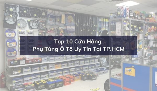 Top 10 Cửa Hàng Phụ Tùng Ô Tô Uy Tín Tại TP.HCM