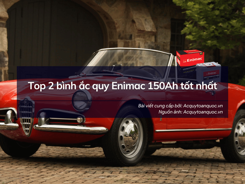 Top 2 bình ắc quy Enimac 150Ah tốt nhất